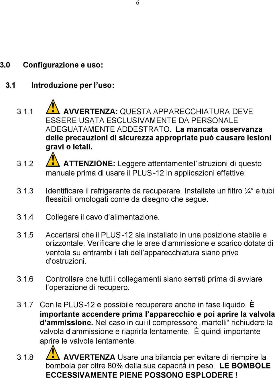 2 ATTENZIONE: Leggere attentamente l istruzioni di questo manuale prima di usare il PLUS-12 in applicazioni effettive. 3.1.3 Identificare il refrigerante da recuperare.