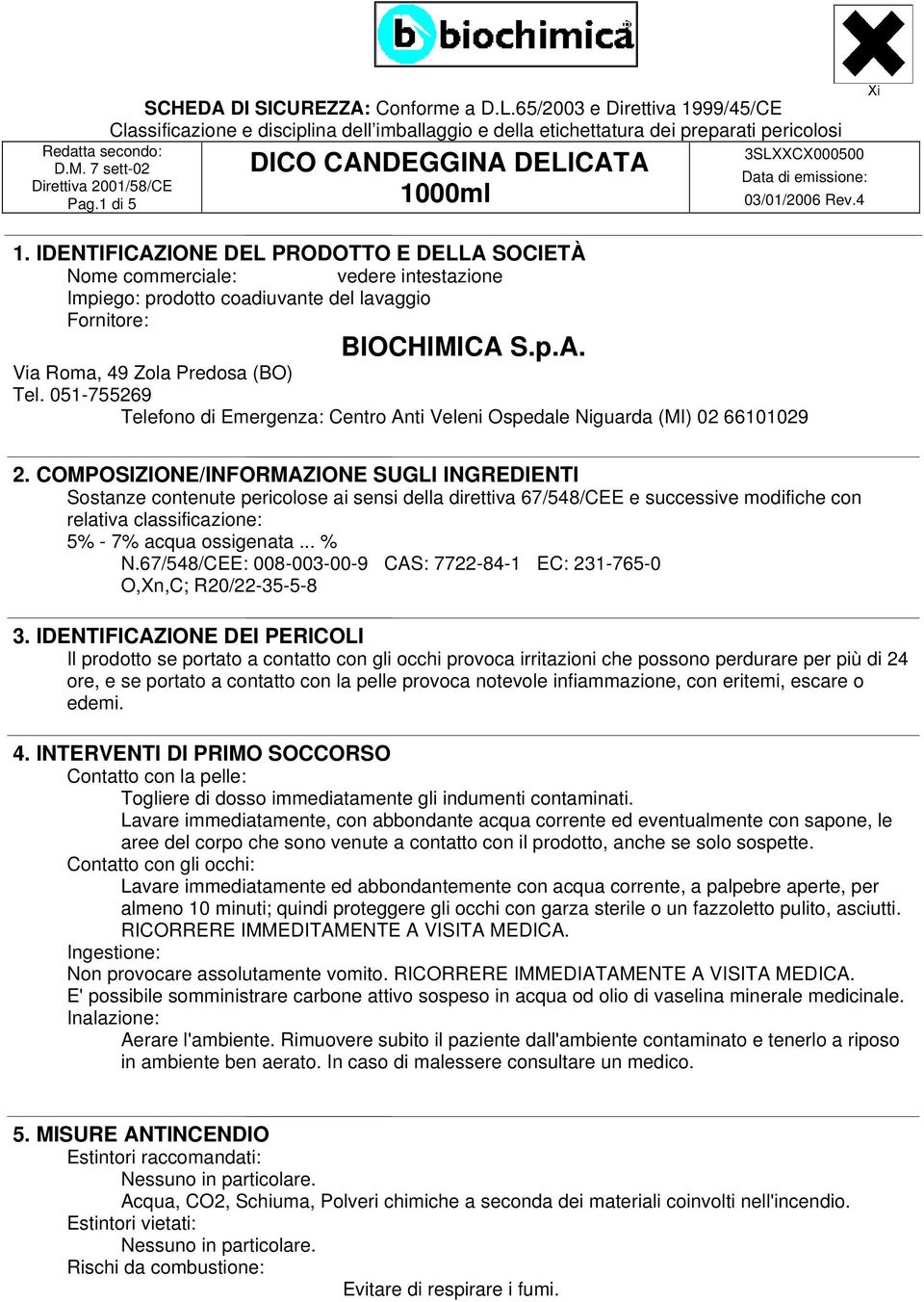 COMPOSIZIONE/INFORMAZIONE SUGLI INGREDIENTI Sostanze contenute pericolose ai sensi della direttiva 67/548/CEE e successive modifiche con relativa classificazione: 5% - 7% acqua ossigenata... % N.