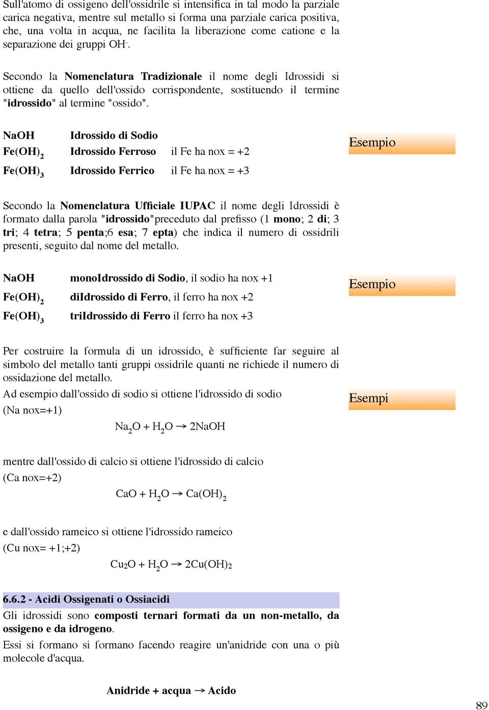 Secondo la Nomenclatura Tradizionale il nome degli Idrossidi si ottiene da quello dell'ossido corrispondente, sostituendo il termine "idrossido" al termine "ossido".