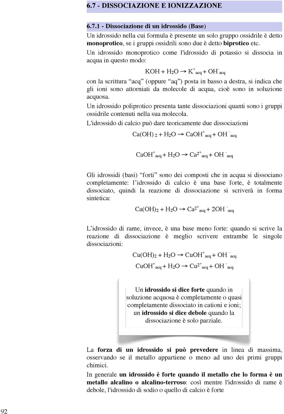 ioni sono attorniati da molecole di acqua, cioè sono in soluzione acquosa. Un idrossido poliprotico presenta tante dissociazioni quanti sono i gruppi ossidrile contenuti nella sua molecola.