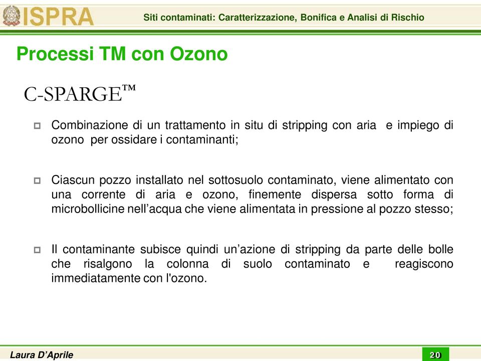 dispersa sotto forma di microbollicine nell acqua che viene alimentata in pressione al pozzo stesso; Il contaminante subisce quindi