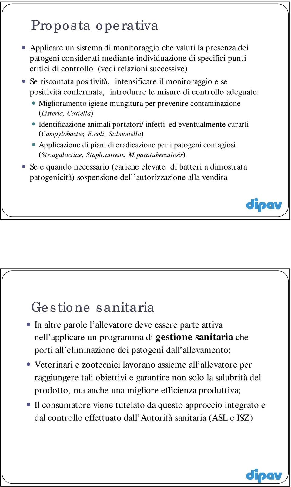 Coxiella) Identificazione animali portatori/infetti ed eventualmente curarli (Campylobacter, E.coli, Salmonella) Applicazione di piani di eradicazione per i patogeni contagiosi (Str.agalactiae, Staph.