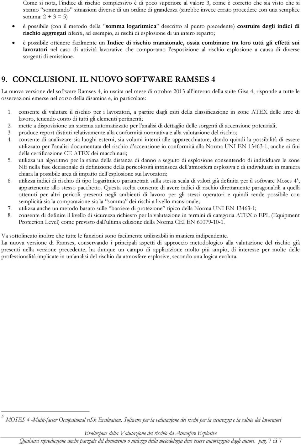 rischi di esplosione di un intero reparto; è possibile ottenere facilmente un Indice di rischio mansionale, ossia combinare tra loro tutti gli effetti sui lavoratori nel caso di attività lavorative