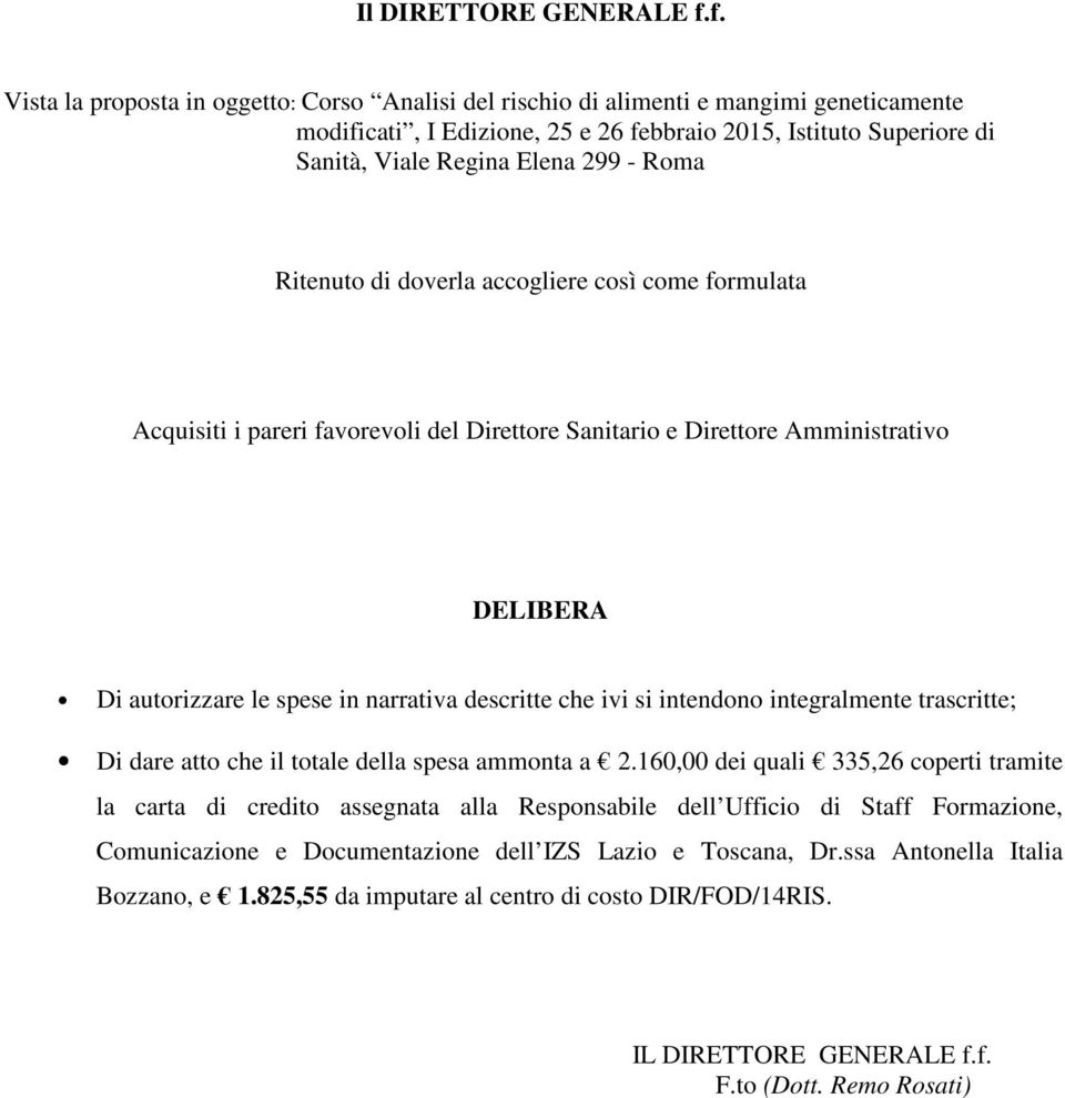 Elena 299 - Roma Ritenuto di doverla accogliere così come formulata Acquisiti i pareri favorevoli del Direttore Sanitario e Direttore Amministrativo DELIBERA Di autorizzare le spese in