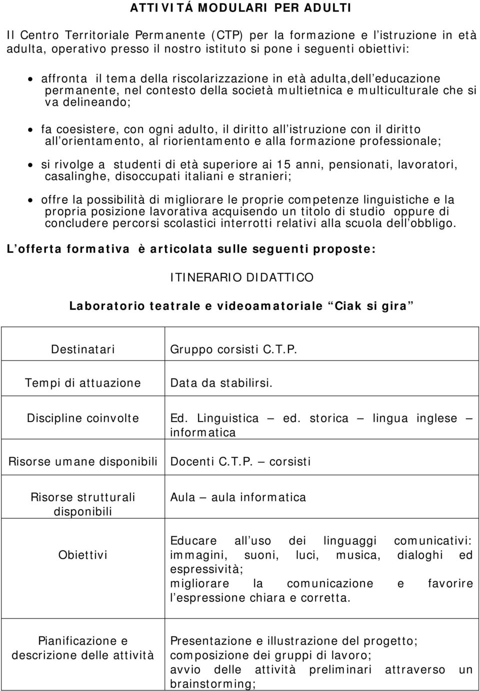 istruzione con il diritto all orientamento, al riorientamento e alla formazione professionale; si rivolge a studenti di età superiore ai 15 anni, pensionati, lavoratori, casalinghe, disoccupati