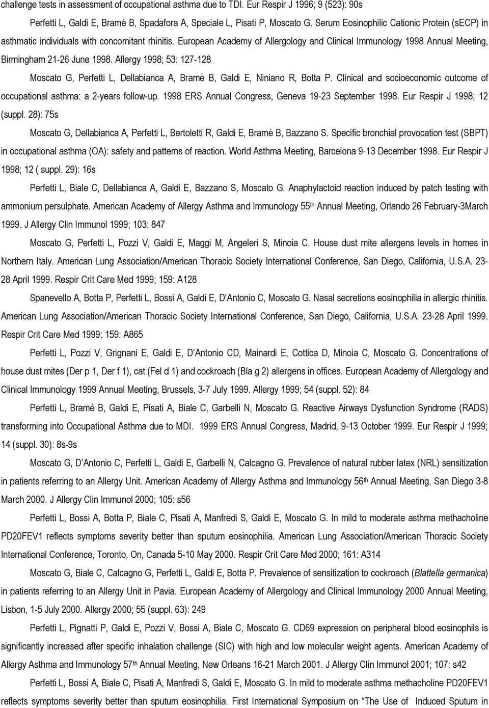 Allergy 1998; 53: 127-128 Moscato G, Perfetti L, Dellabianca A, Bramé B, Galdi E, Niniano R, Botta P. Clinical and socioeconomic outcome of occupational asthma: a 2-years follow-up.