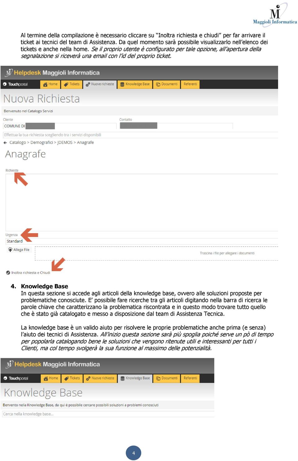 Se il proprio utente è configurato per tale opzione, all apertura della segnalazione si riceverà una email con l id del proprio ticket. 4.