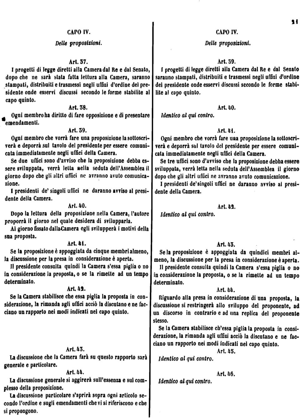 esservi discussi secondo le forme stabilite a capo quinto. Art. 38. Ogni membroha diritto di fare opposizione e di presentar emendamenti. Art. 39.