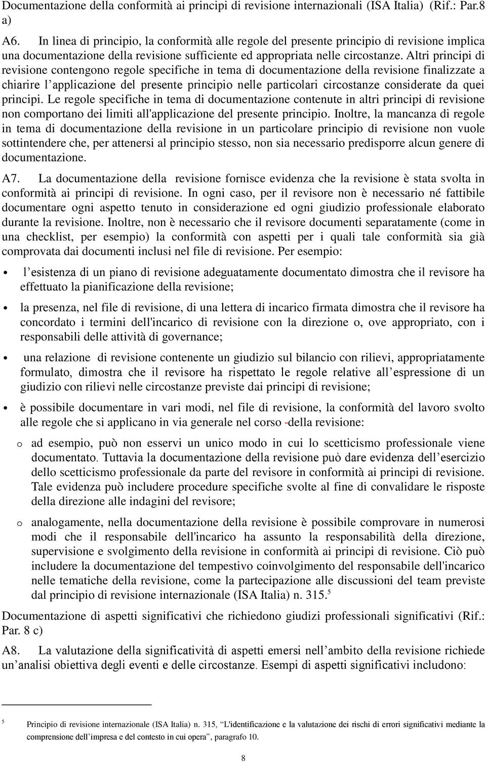 Altri principi di revisione contengono regole specifiche in tema di documentazione della revisione finalizzate a chiarire l applicazione del presente principio nelle particolari circostanze