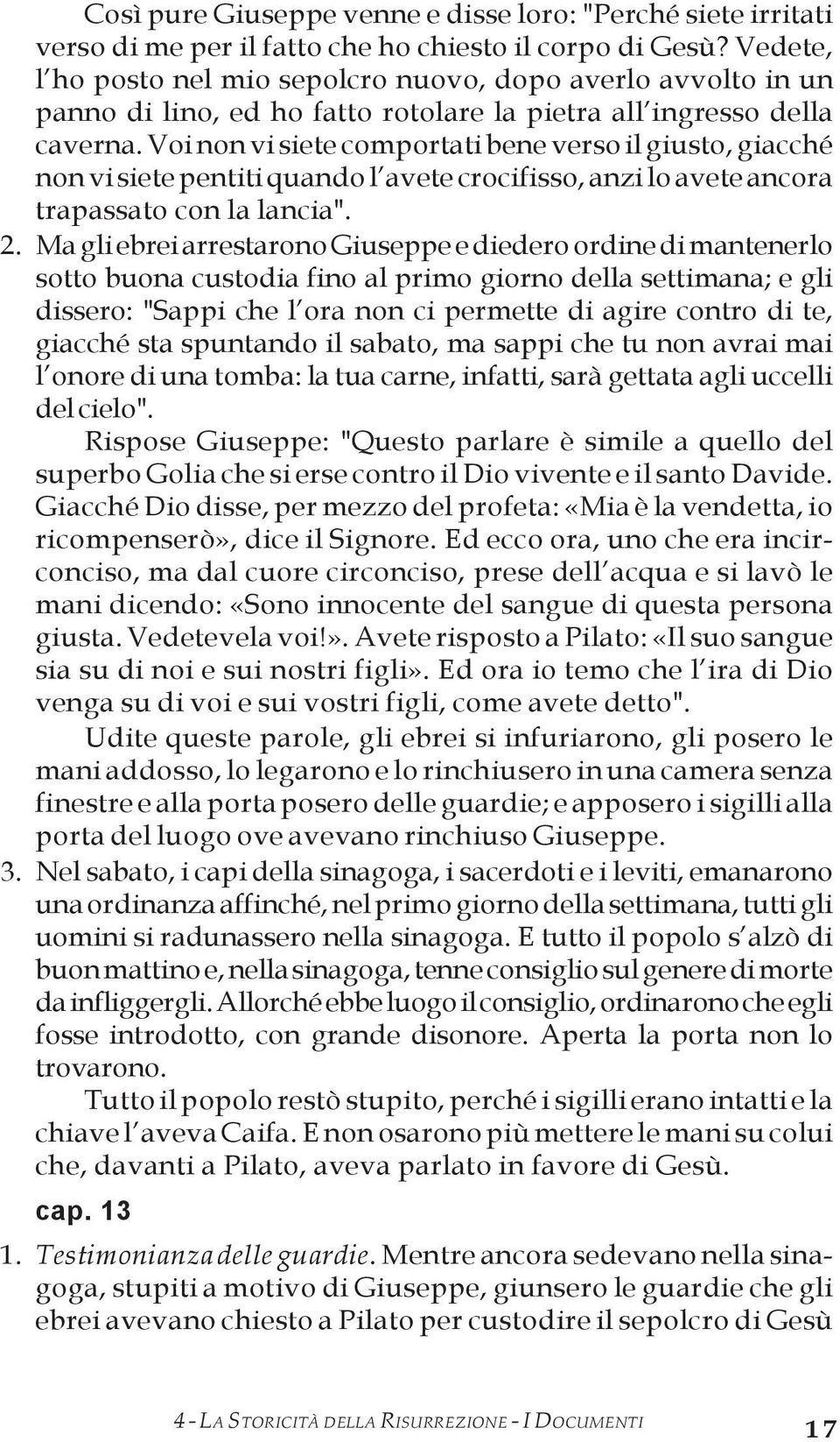 Voi non vi siete comportati bene verso il giusto, giacché non vi siete pentiti quando l avete crocifisso, anzi lo avete ancora trapassato con la lancia". 2.