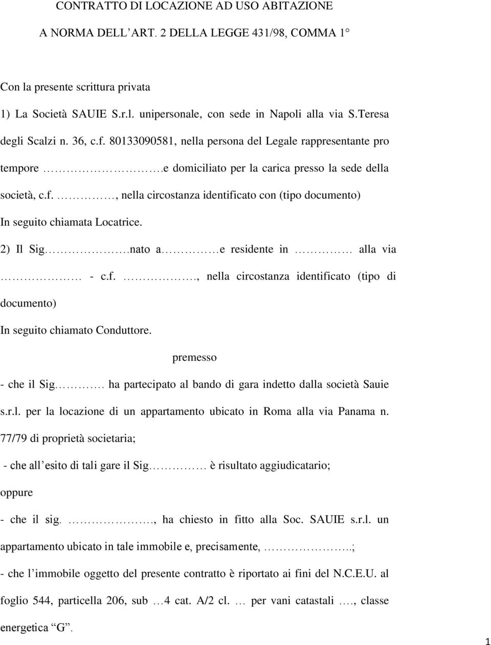 2) Il Sig.nato a e residente in alla via - c.f.., nella circostanza identificato (tipo di documento) In seguito chiamato Conduttore. premesso - che il Sig.