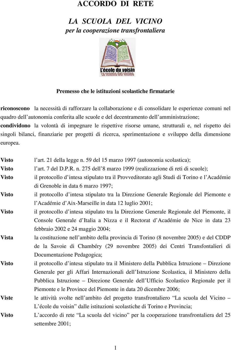 rispetto dei singoli bilanci, finanziarie per progetti di ricerca, sperimentazione e sviluppo della dimensione europea. Visto l art. 21 della legge n.