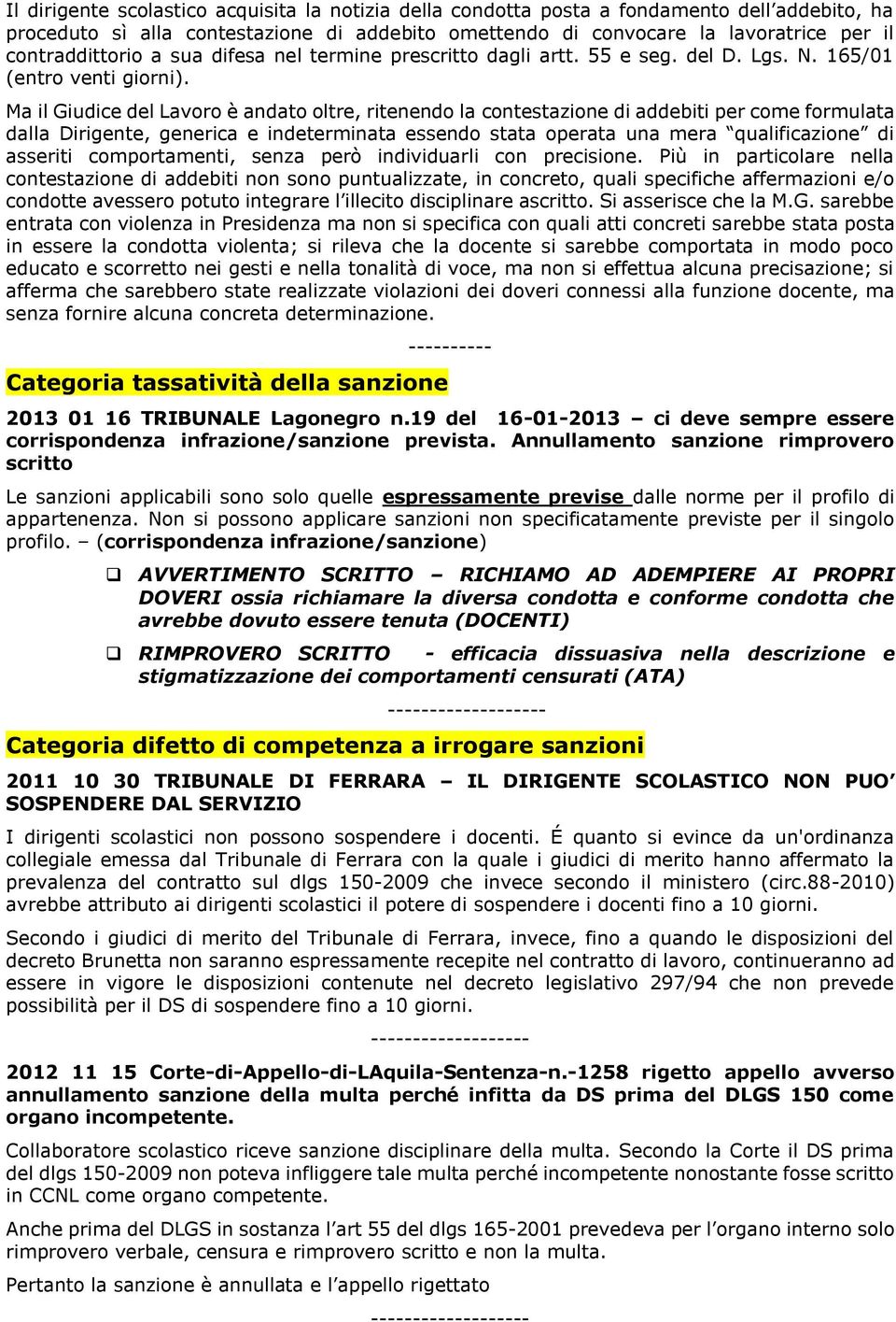 Ma il Giudice del Lavoro è andato oltre, ritenendo la contestazione di addebiti per come formulata dalla Dirigente, generica e indeterminata essendo stata operata una mera qualificazione di asseriti