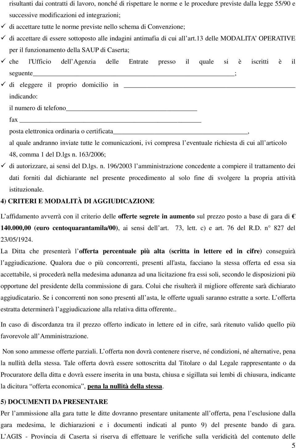 13 delle MODALITA OPERATIVE per il funzionamento della SAUP di Caserta; che l'ufficio dell Agenzia delle Entrate presso il quale si è iscritti è il seguente ; di eleggere il proprio domicilio in