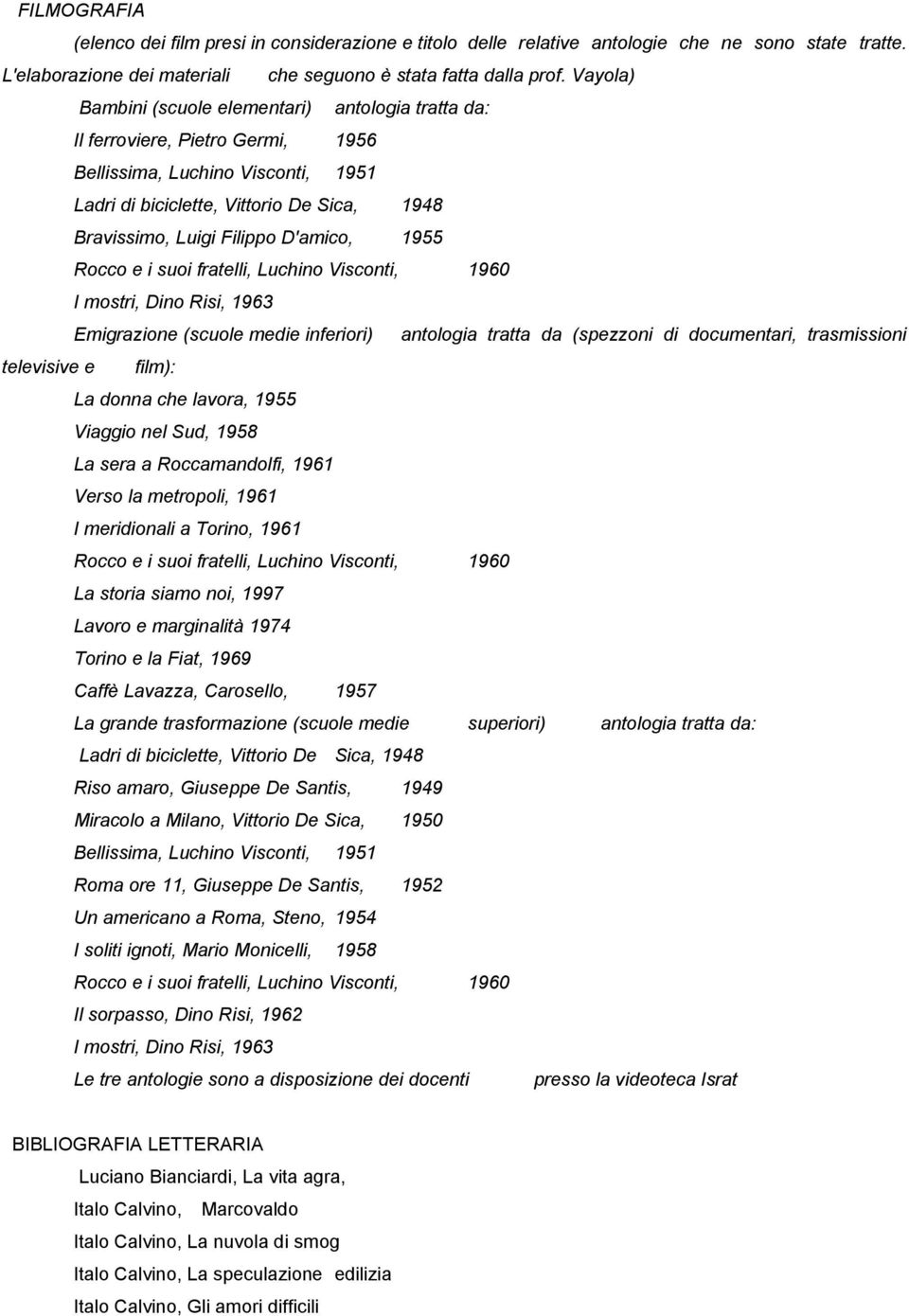 D'amico, 1955 Rocco e i suoi fratelli, Luchino Visconti, 1960 I mostri, Dino Risi, 1963 Emigrazione (scuole medie inferiori) antologia tratta da (spezzoni di documentari, trasmissioni televisive e