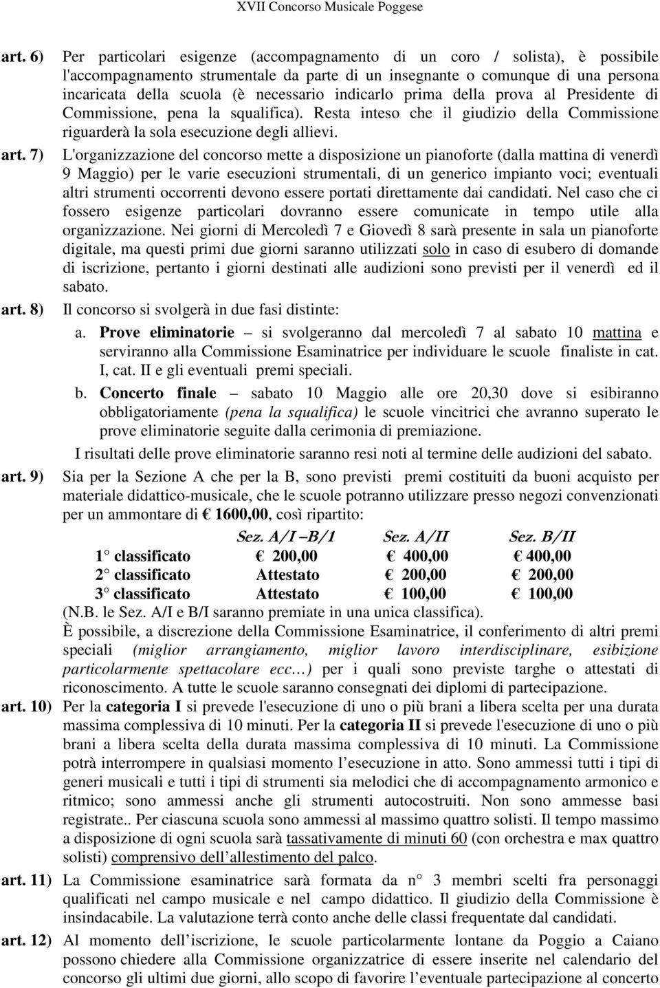 7) L'organizzazione del concorso mette a disposizione un pianoforte (dalla mattina di venerdì 9 Maggio) per le varie esecuzioni strumentali, di un generico impianto voci; eventuali altri strumenti