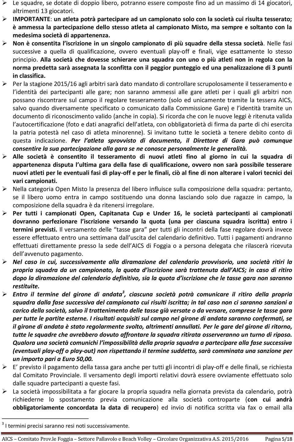 medesima società di appartenenza. Non è consentita l iscrizione in un singolo campionato di più squadre della stessa società.