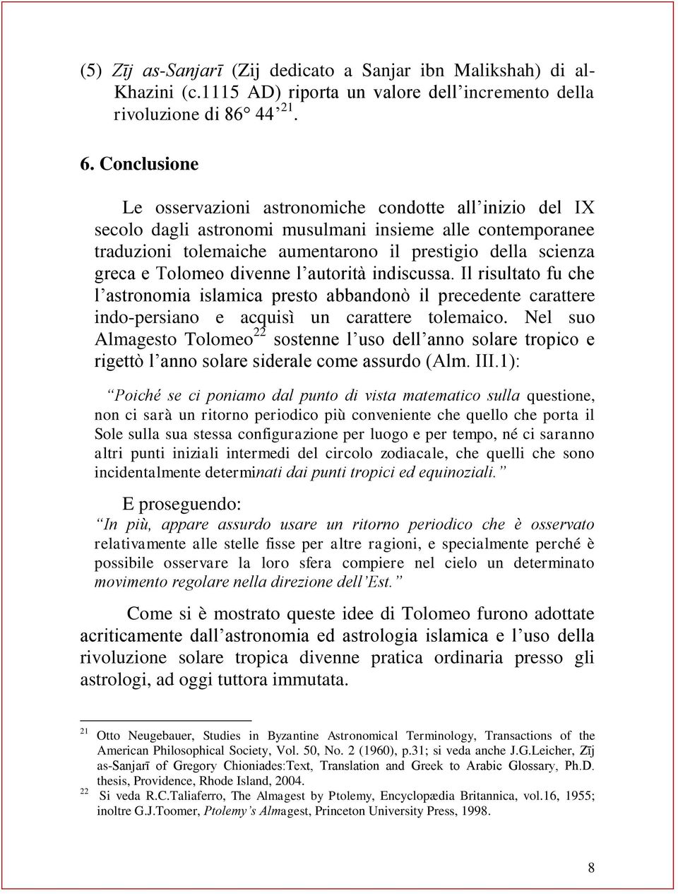 Tolomeo divenne l autorità indiscussa. Il risultato fu che l astronomia islamica presto abbandonò il precedente carattere indo-persiano e acquisì un carattere tolemaico.