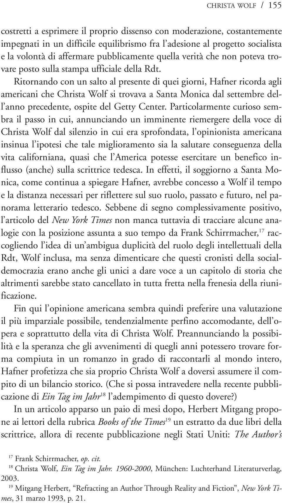 Ritornando con un salto al presente di quei giorni, Hafner ricorda agli americani che Christa Wolf si trovava a Santa Monica dal settembre dell anno precedente, ospite del Getty Center.