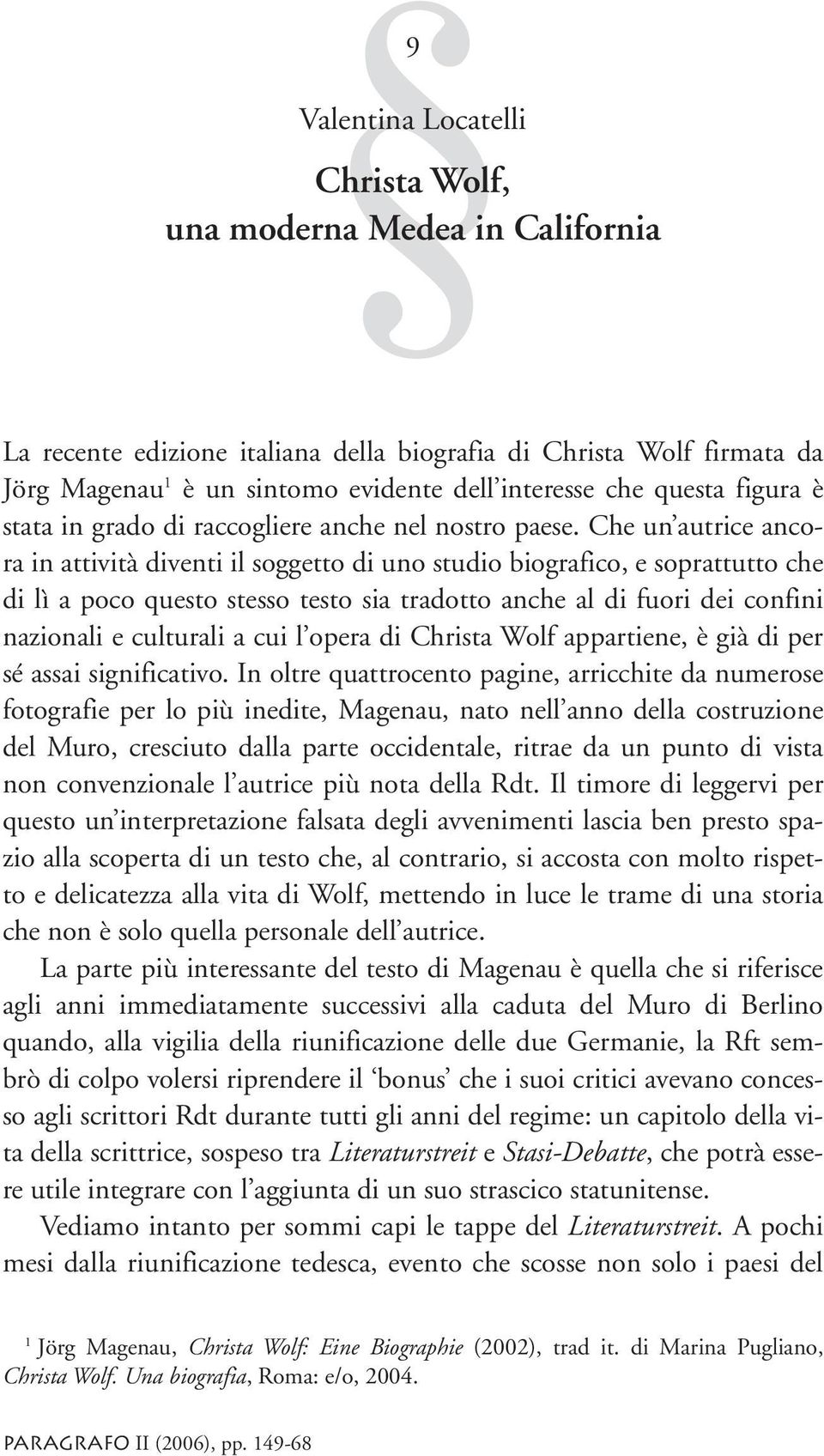 Che un autrice ancora in attività diventi il soggetto di uno studio biografico, e soprattutto che di lì a poco questo stesso testo sia tradotto anche al di fuori dei confini nazionali e culturali a