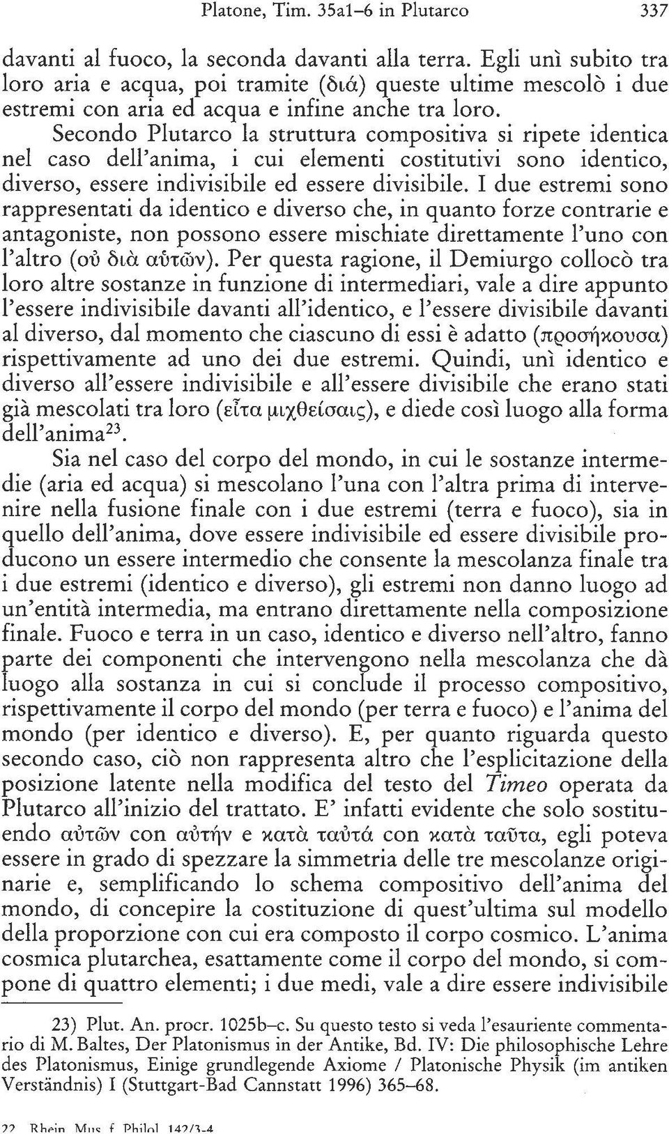 Seeondo Plutareo la struttura eompositiva si ripete identiea nel easo dell'anima, i eui elementi eostitutivi sono identico, diverso, essere indivisibile ed essere divisibile.