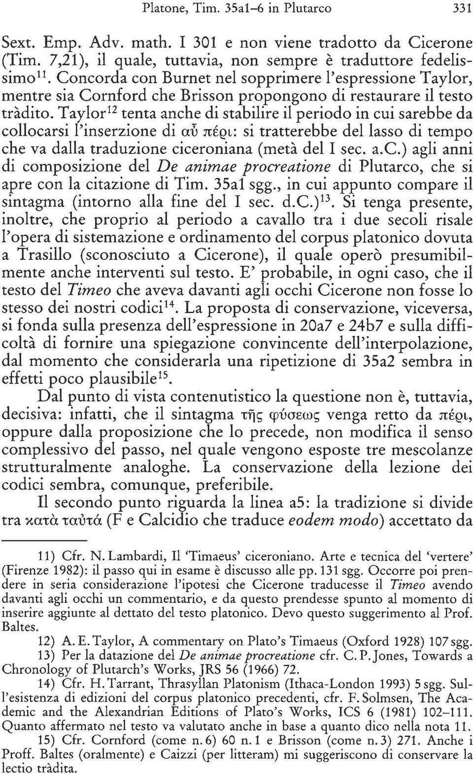 Taylor 12 tenta anche di stabilire il periodo in cui sarebbe da collocarsi l'inserzione di a'ü :7tEQL: si tratterebbe dellasso di tempo che va dalla traduzione ciceroniana (meta del I sec. a.c.) agli anni di composizione del De animae procreatione di Plutarco, che si apre con la citazione di Tim.