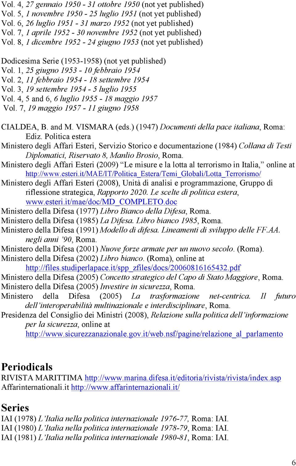 1, 25 giugno 1953-10 febbraio 1954 Vol. 2, 11 febbraio 1954-18 settembre 1954 Vol. 3, 19 settembre 1954-5 luglio 1955 Vol. 4, 5 and 6, 6 luglio 1955-18 maggio 1957 Vol.