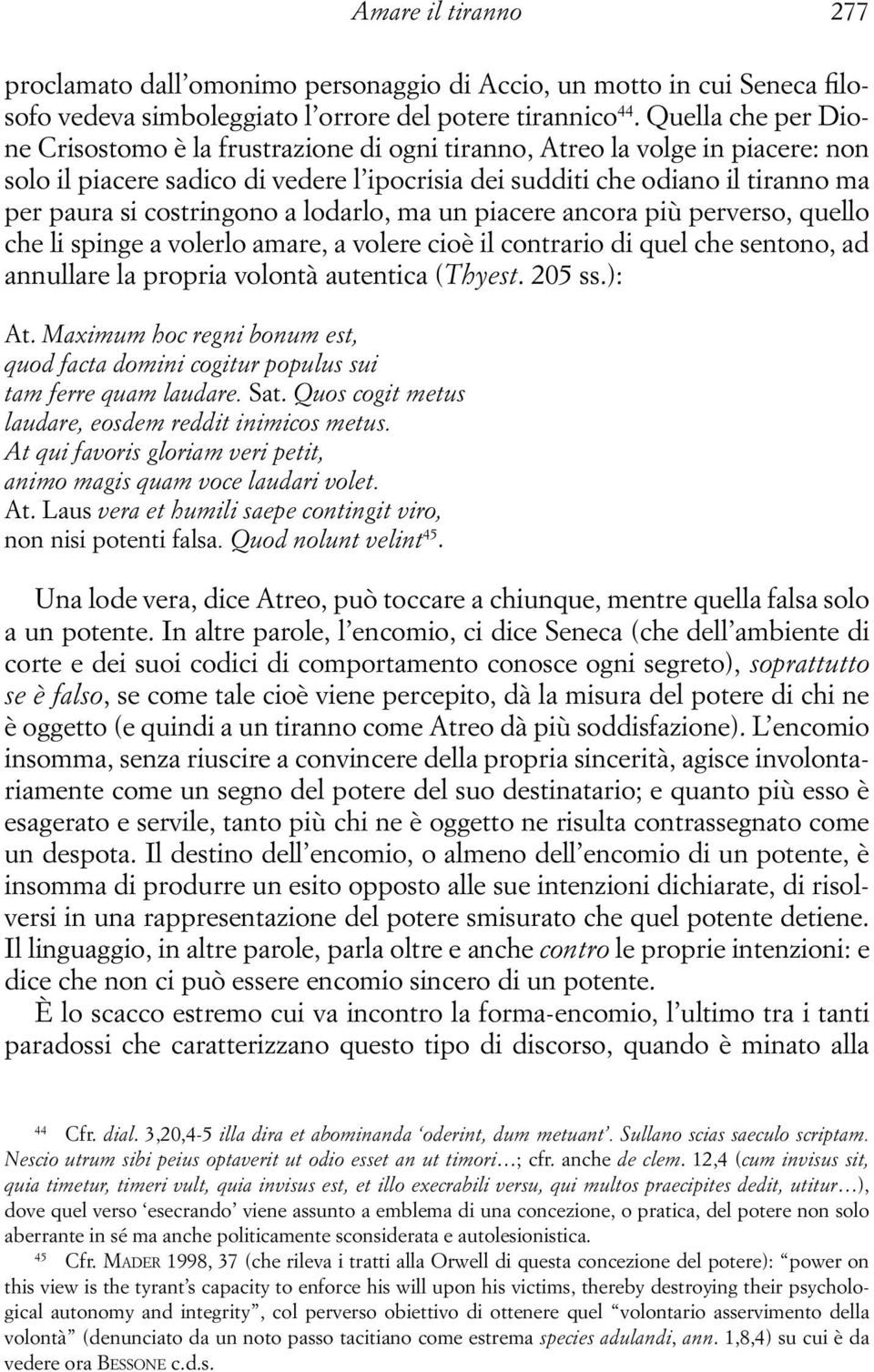 costringono a lodarlo, ma un piacere ancora più perverso, quello che li spinge a volerlo amare, a volere cioè il contrario di quel che sentono, ad annullare la propria volontà autentica (Thyest.