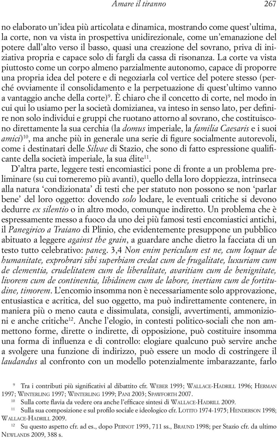 La corte va vista piuttosto come un corpo almeno parzialmente autonomo, capace di proporre una propria idea del potere e di negoziarla col vertice del potere stesso (perché ovviamente il