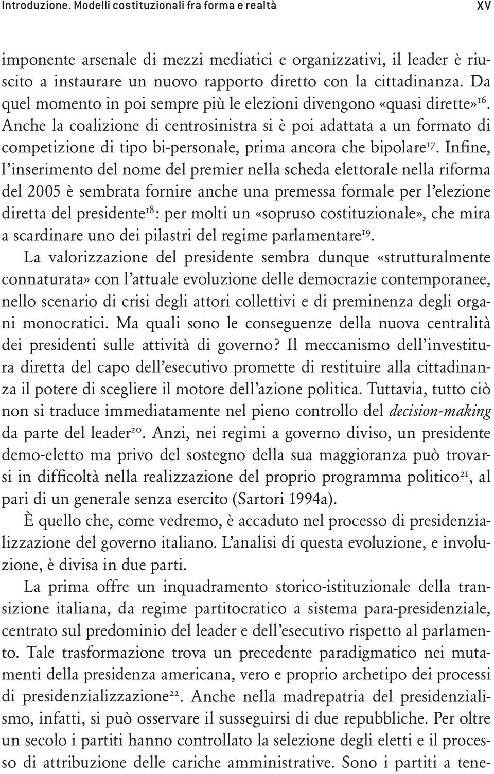 Anche la coalizione di centrosinistra si è poi adattata a un formato di competizione di tipo bi-personale, prima ancora che bipolare 17.