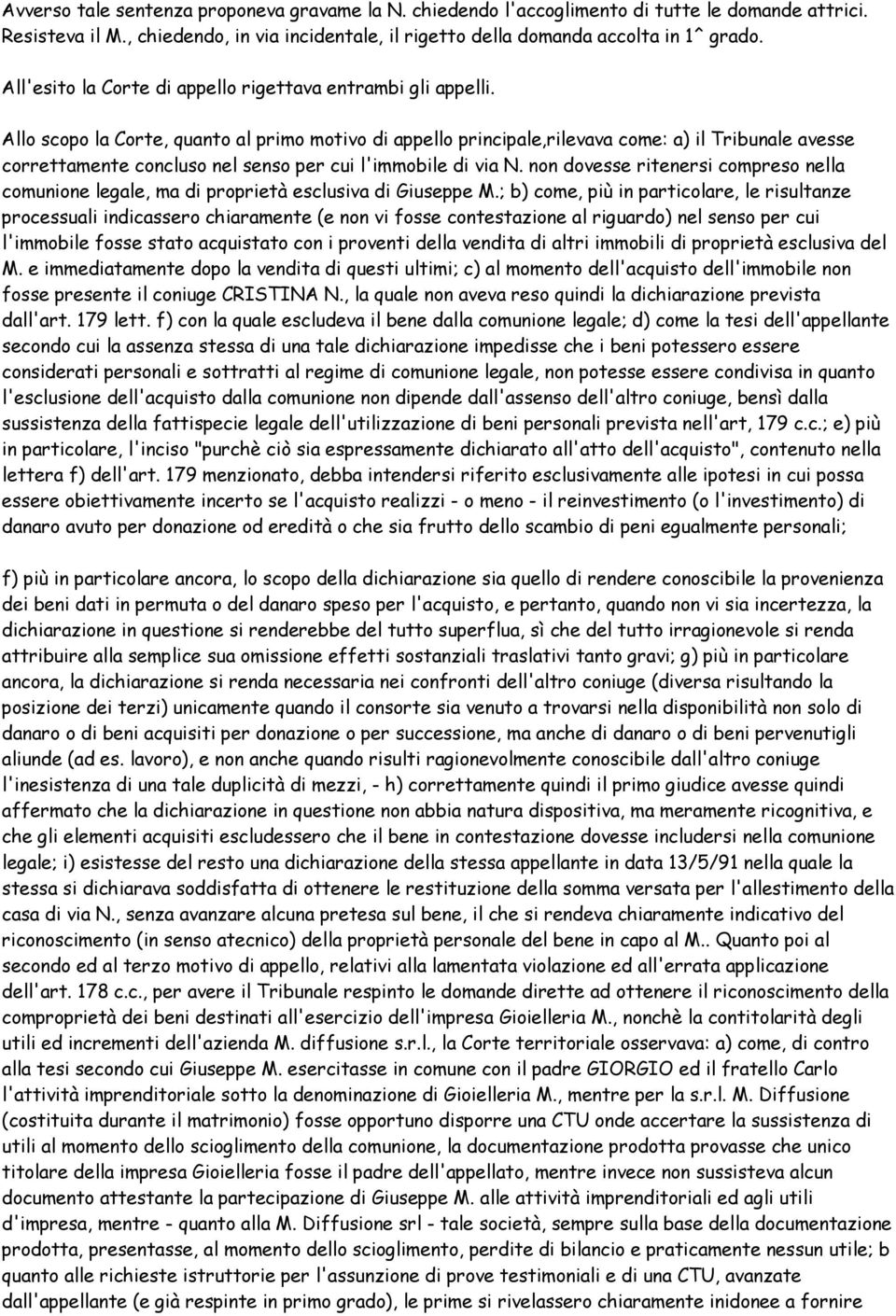 Allo scopo la Corte, quanto al primo motivo di appello principale,rilevava come: a) il Tribunale avesse correttamente concluso nel senso per cui l'immobile di via N.