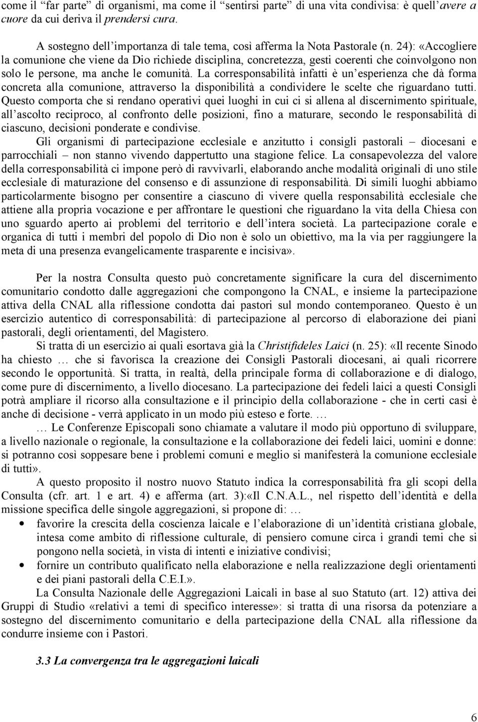 24): «Accogliere la comunione che viene da Dio richiede disciplina, concretezza, gesti coerenti che coinvolgono non solo le persone, ma anche le comunità.