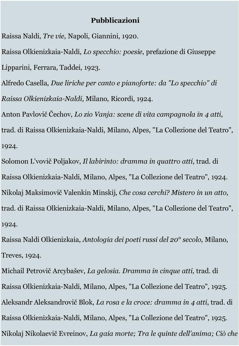 Anton Pavlovič Čechov, Lo zio Vanja: scene di vita campagnola in 4 atti, trad. di Raissa Olkienizkaia-Naldi, Milano, Alpes, "La Collezione del Teatro", 1924.