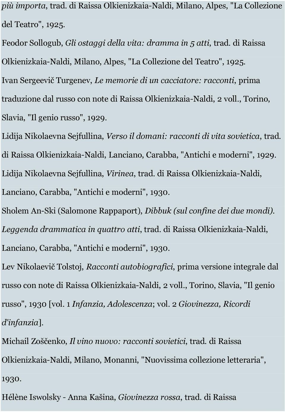 Ivan Sergeevič Turgenev, Le memorie di un cacciatore: racconti, prima traduzione dal russo con note di Raissa Olkienizkaia-Naldi, 2 voll., Torino, Slavia, "Il genio russo", 1929.