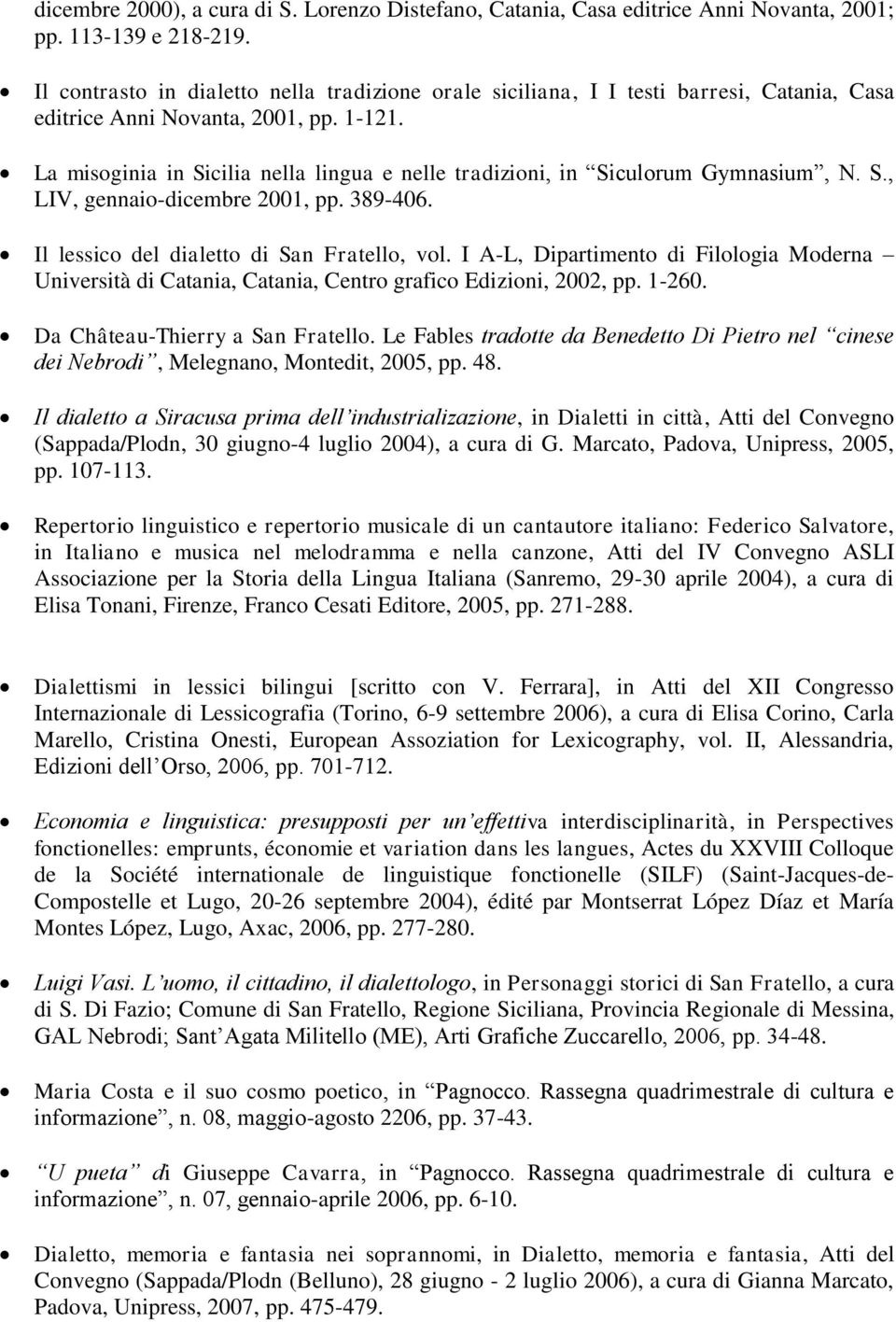 La misoginia in Sicilia nella lingua e nelle tradizioni, in Siculorum Gymnasium, N. S., LIV, gennaio-dicembre 2001, pp. 389-406. Il lessico del dialetto di San Fratello, vol.