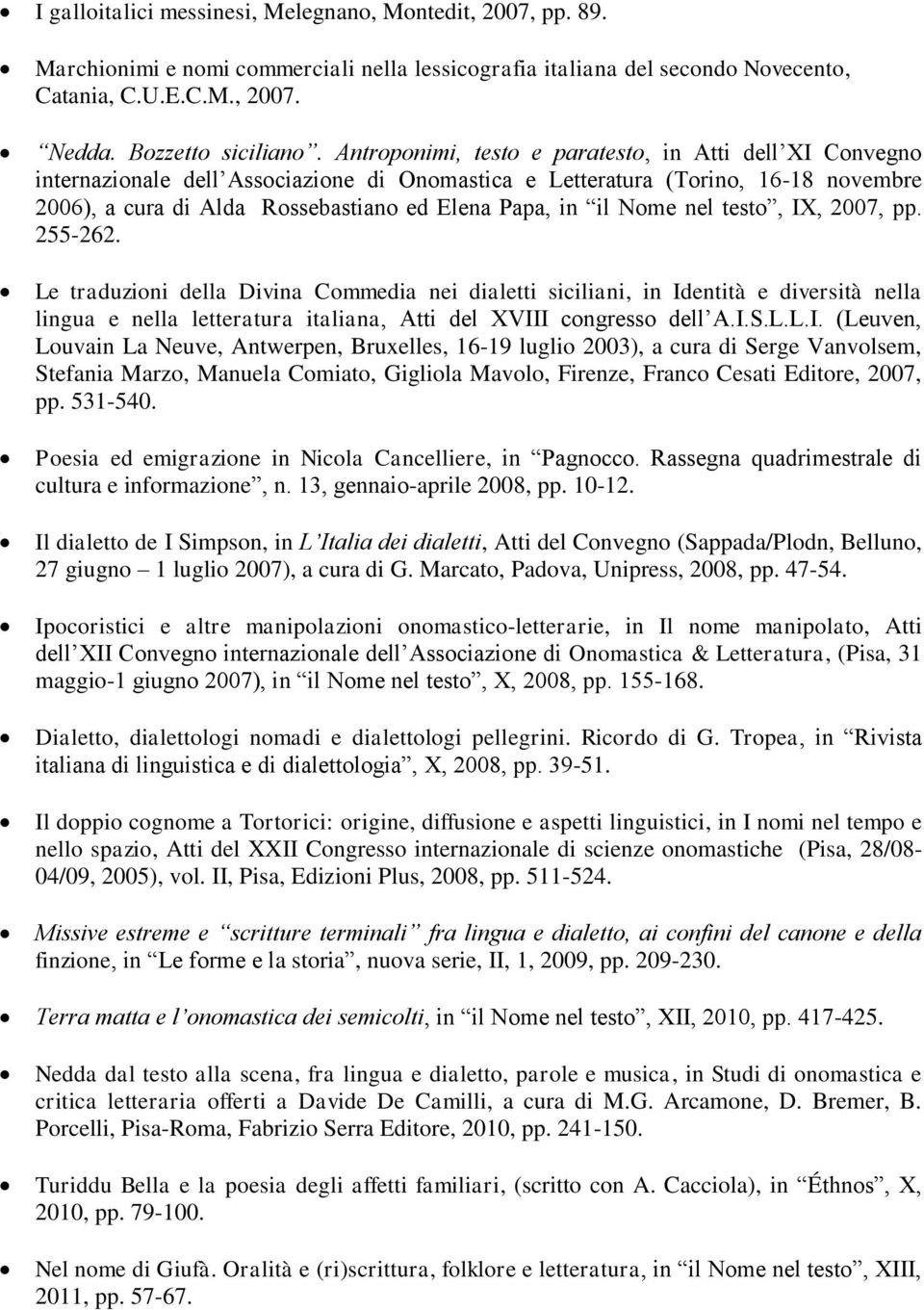 Nome nel testo, IX, 2007, pp. 255-262. Le traduzioni della Divina Commedia nei dialetti siciliani, in Identità e diversità nella lingua e nella letteratura italiana, Atti del XVIII congresso dell A.I.S.