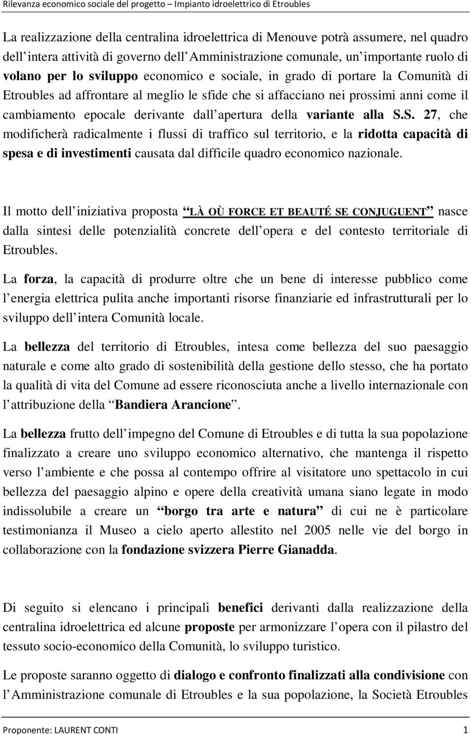 variante alla S.S. 27, che modificherà radicalmente i flussi di traffico sul territorio, e la ridotta capacità di spesa e di investimenti causata dal difficile quadro economico nazionale.