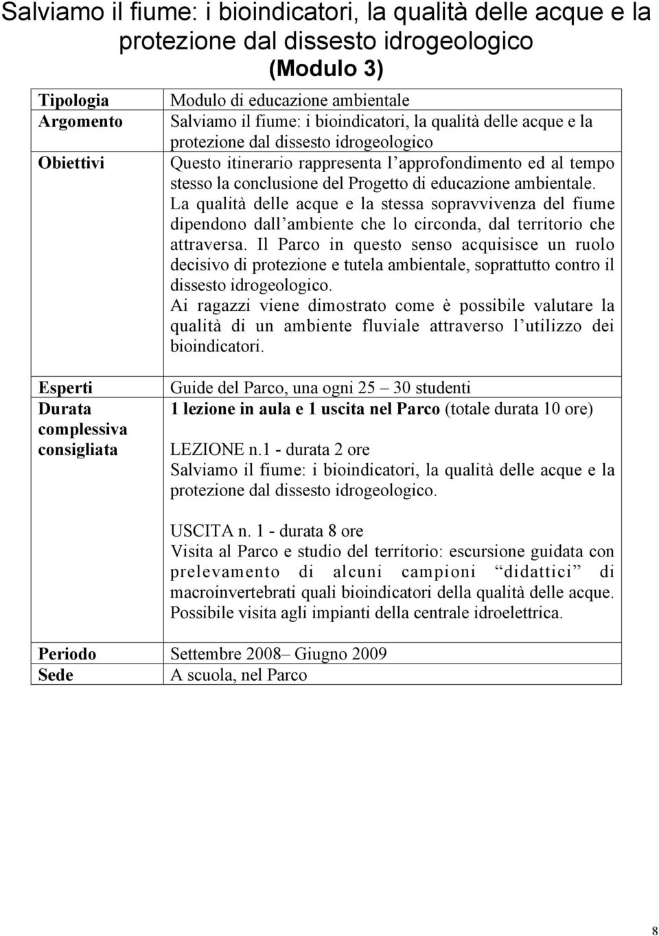 La qualità delle acque e la stessa sopravvivenza del fiume dipendono dall ambiente che lo circonda, dal territorio che attraversa.