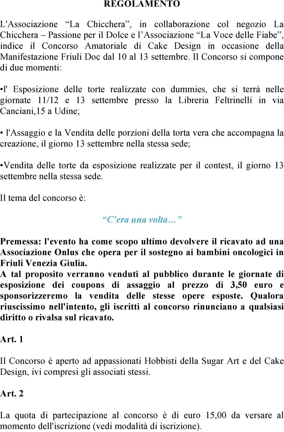 Il Concorso si compone di due momenti: l' Esposizione delle torte realizzate con dummies, che si terrà nelle giornate 11/12 e 13 settembre presso la Libreria Feltrinelli in via Canciani,15 a Udine;