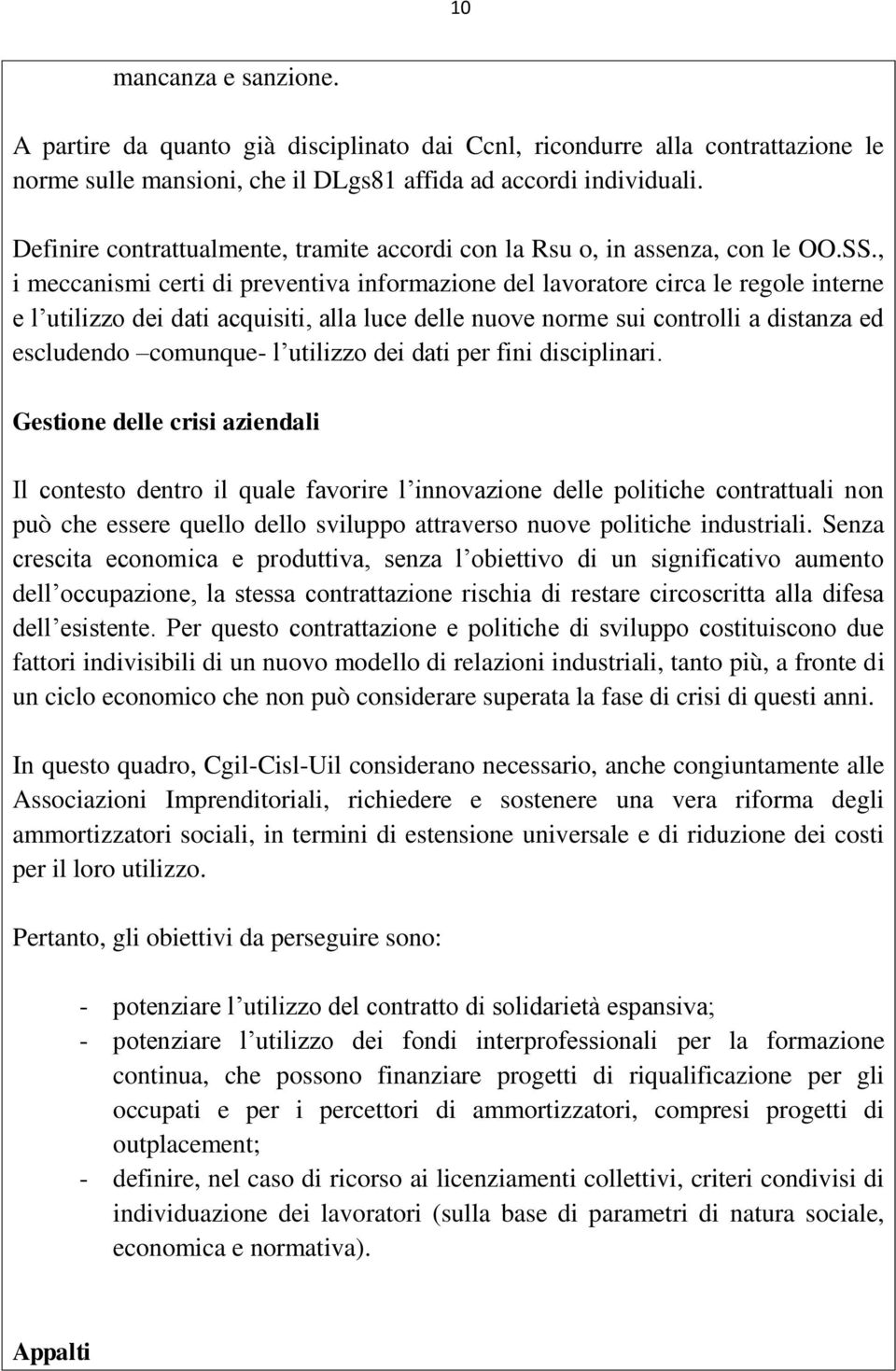 , i meccanismi certi di preventiva informazione del lavoratore circa le regole interne e l utilizzo dei dati acquisiti, alla luce delle nuove norme sui controlli a distanza ed escludendo comunque- l