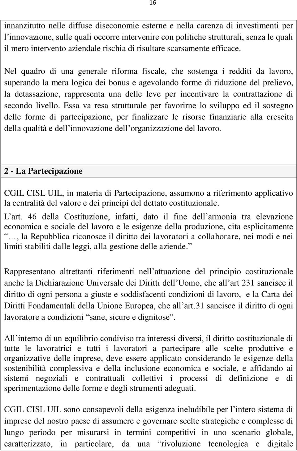 Nel quadro di una generale riforma fiscale, che sostenga i redditi da lavoro, superando la mera logica dei bonus e agevolando forme di riduzione del prelievo, la detassazione, rappresenta una delle