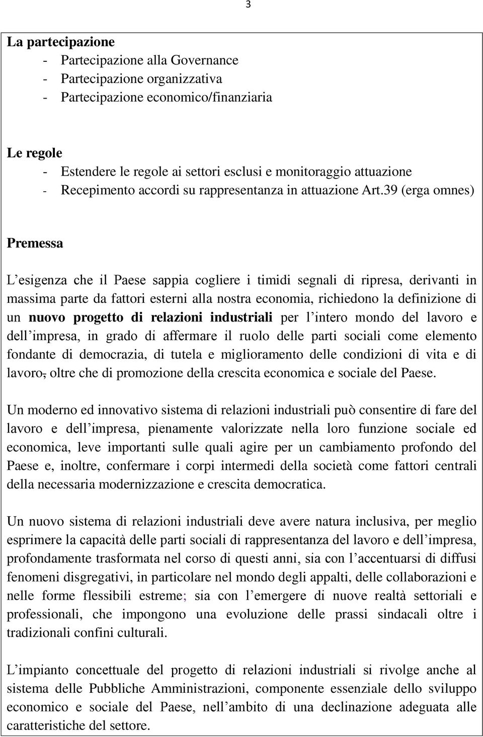 39 (erga omnes) Premessa L esigenza che il Paese sappia cogliere i timidi segnali di ripresa, derivanti in massima parte da fattori esterni alla nostra economia, richiedono la definizione di un nuovo