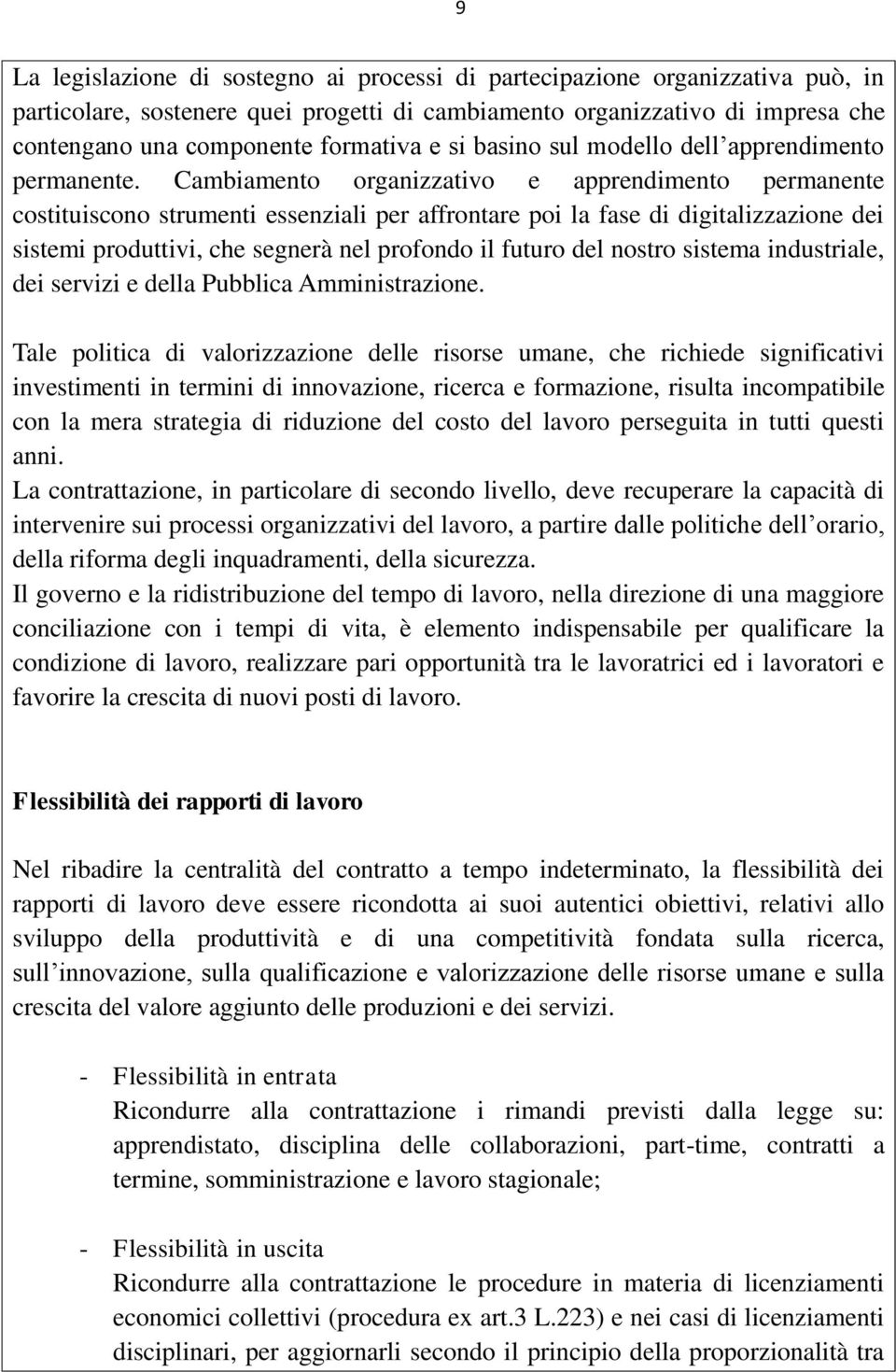 Cambiamento organizzativo e apprendimento permanente costituiscono strumenti essenziali per affrontare poi la fase di digitalizzazione dei sistemi produttivi, che segnerà nel profondo il futuro del