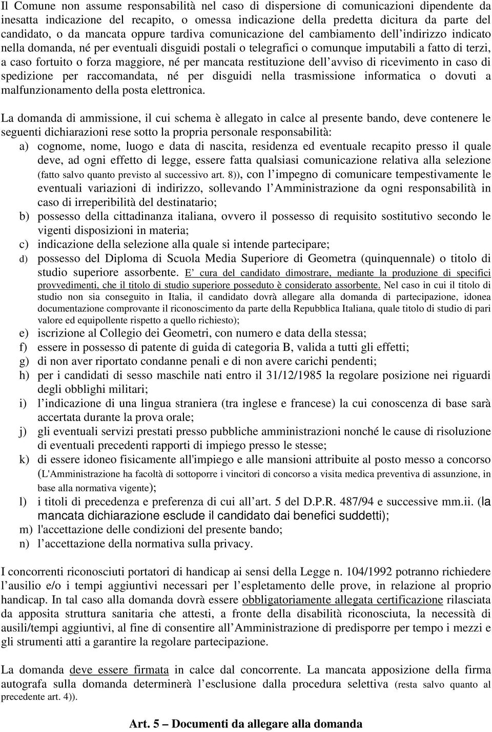 forza maggiore, né per mancata restituzione dell avviso di ricevimento in caso di spedizione per raccomandata, né per disguidi nella trasmissione informatica o dovuti a malfunzionamento della posta