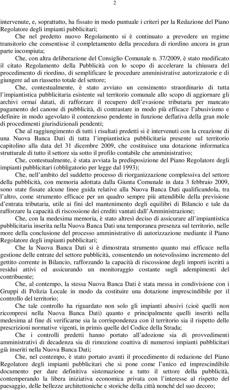 37/2009, è stato modificato il citato Regolamento della Pubblicità con lo scopo di accelerare la chiusura del procedimento di riordino, di semplificare le procedure amministrative autorizzatorie e di