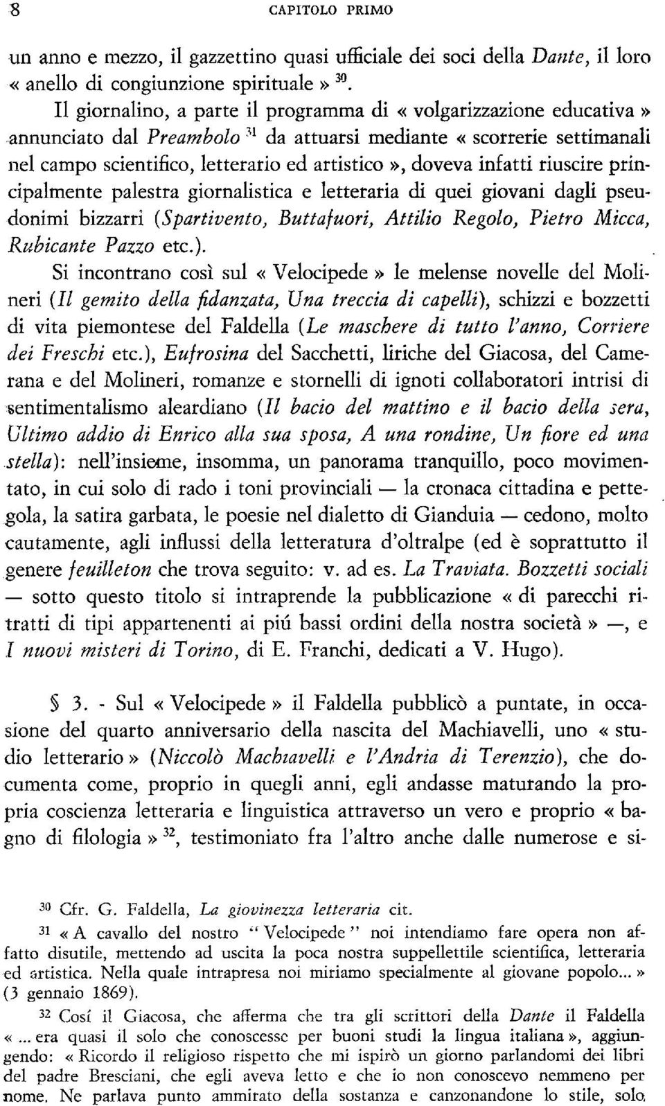 infatti riuscire principalmente palestra giornalistica e letteraria di quei giovani dagli pseudonimi bizzarri (Spartivento, Buttafuori, Attilio Regolo, Pietro Micca, Rubicante Pazzo etc.).