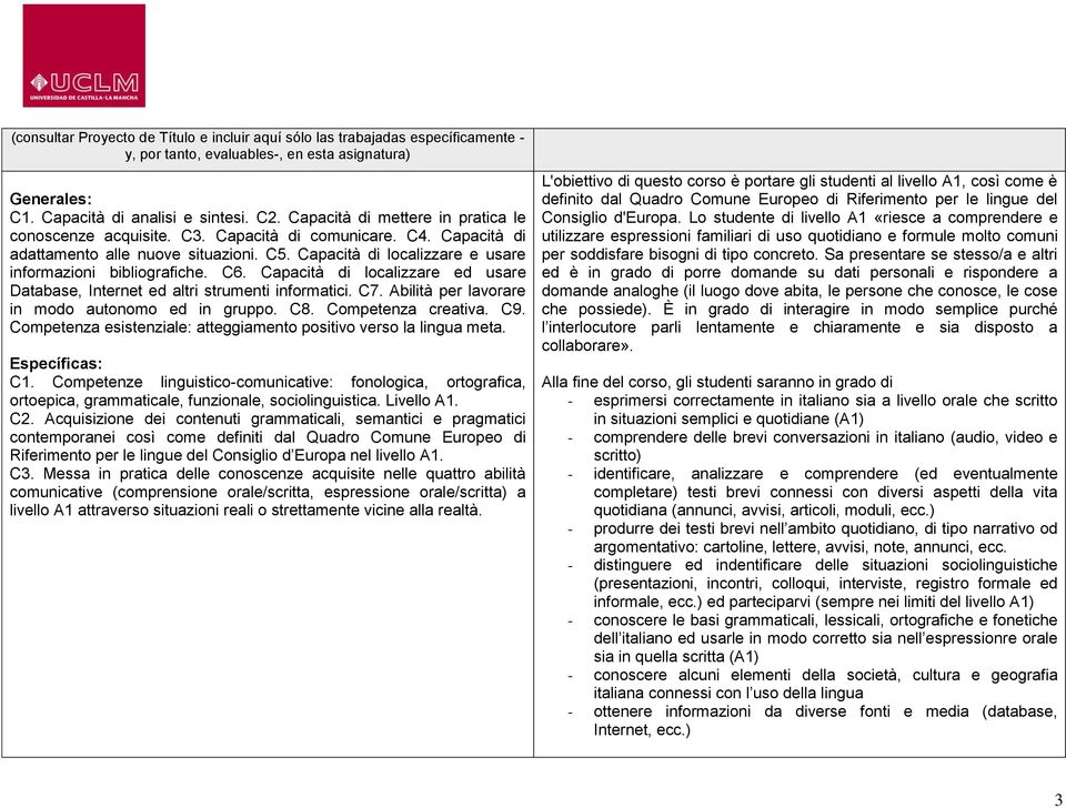 C6. Capacità di localizzare ed usare Database, Internet ed altri strumenti informatici. C7. Abilità per lavorare in modo autonomo ed in gruppo. C8. Competenza creativa. C9.