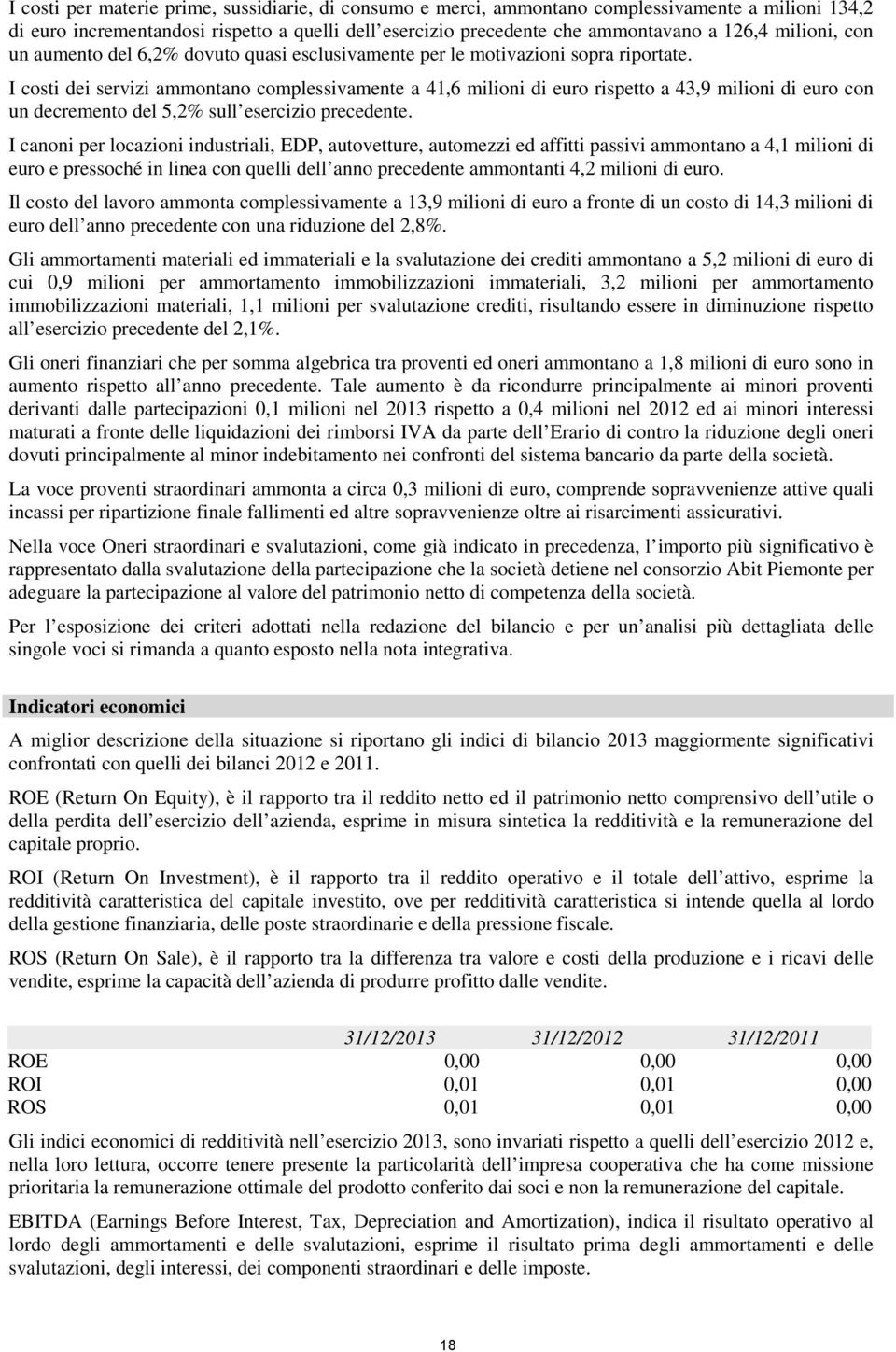 I costi dei servizi ammontano complessivamente a 41,6 milioni di euro rispetto a 43,9 milioni di euro con un decremento del 5,2% sull esercizio precedente.