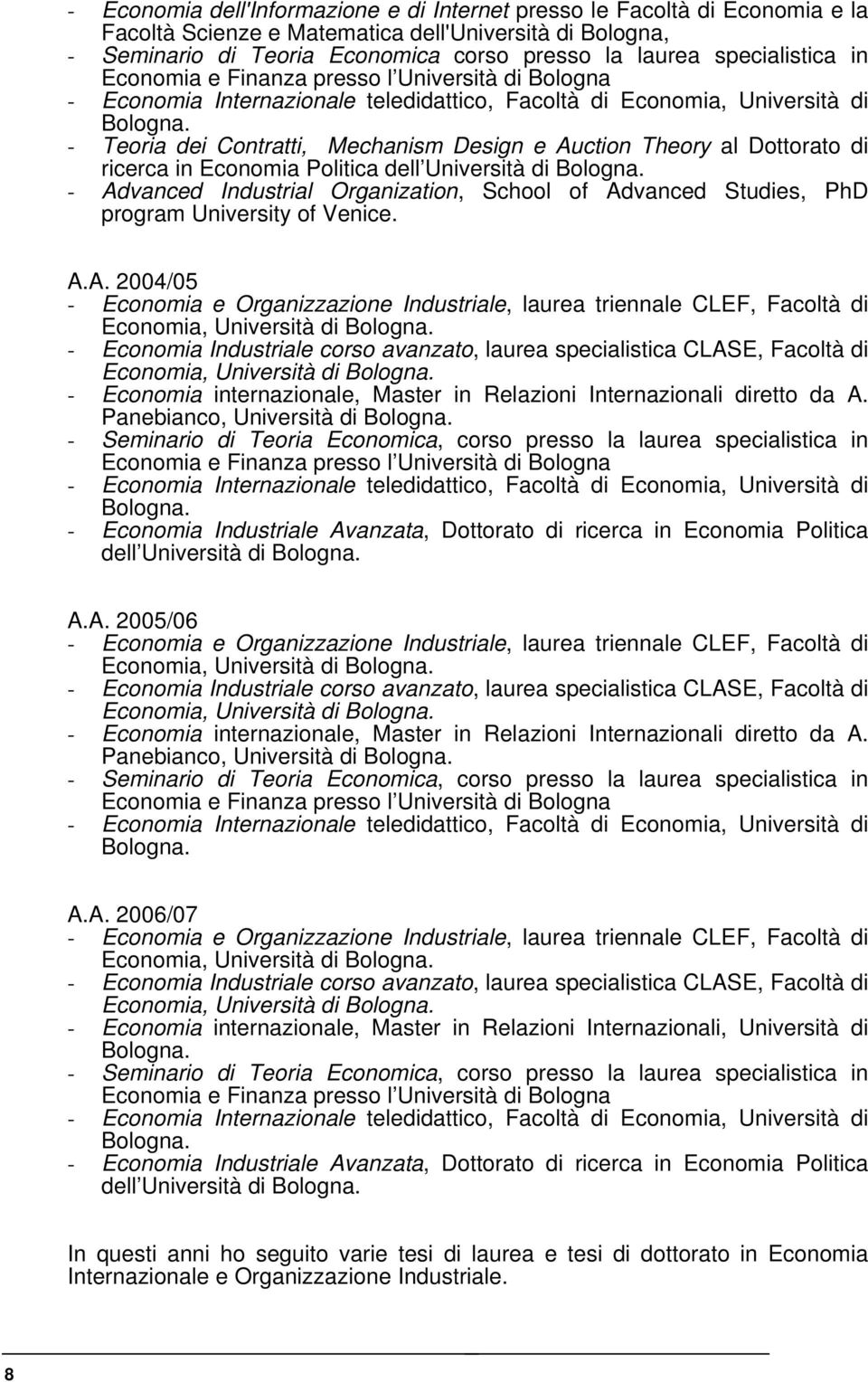 - Teoria dei Contratti, Mechanism Design e Auction Theory al Dottorato di ricerca in Economia Politica dell Università di Bologna.