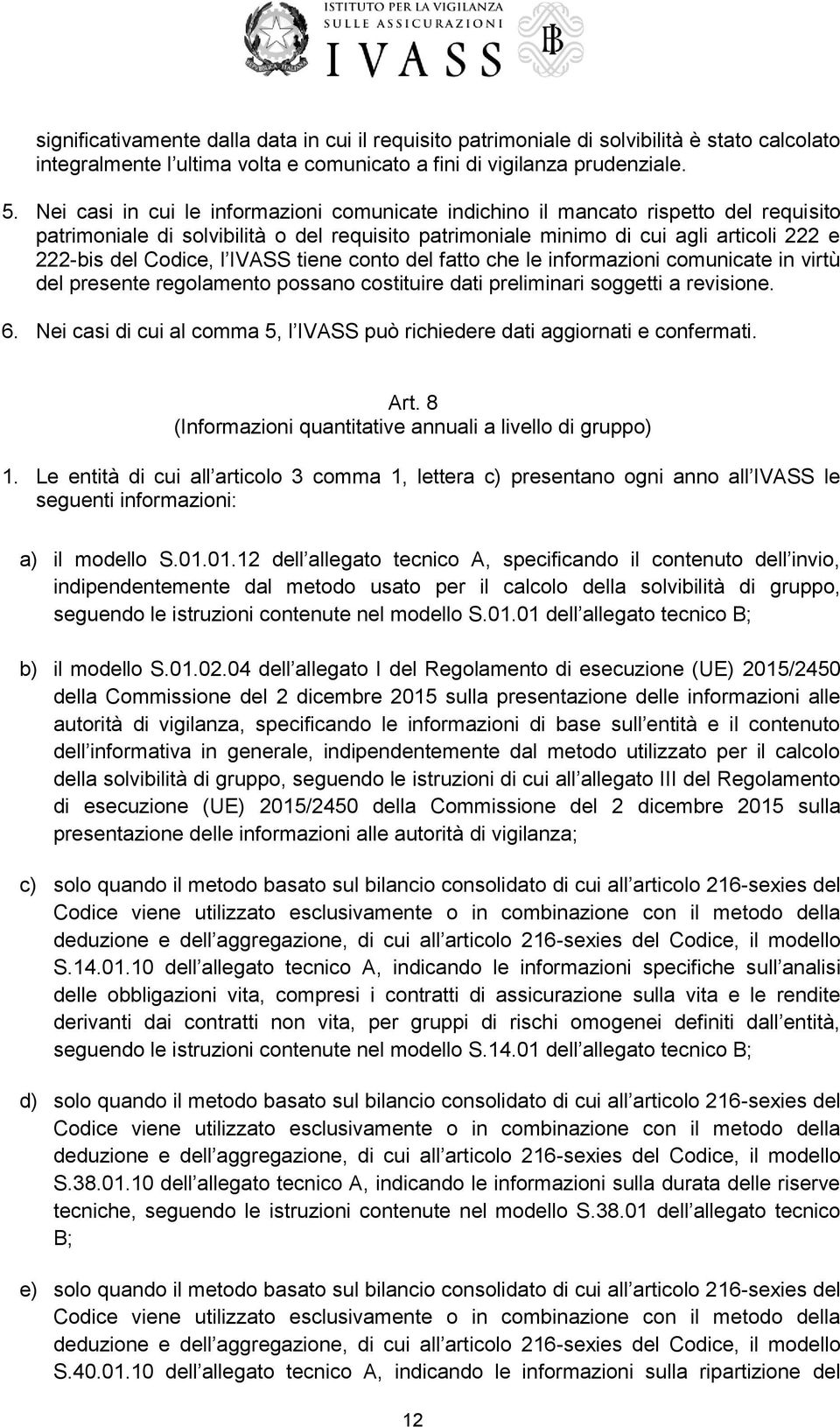 IVASS tiene conto del fatto che le informazioni comunicate in virtù del presente regolamento possano costituire dati preliminari soggetti a revisione. 6.